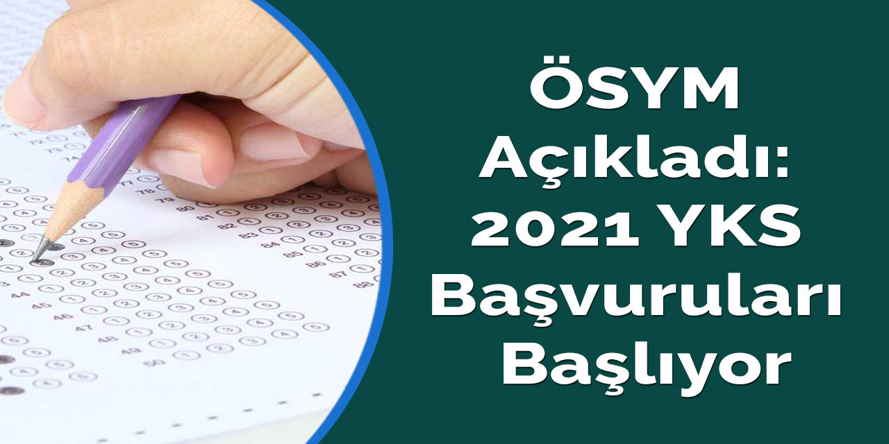 ÖSYM Açıkladı: 2021 YKS Başvuruları Başlıyor
