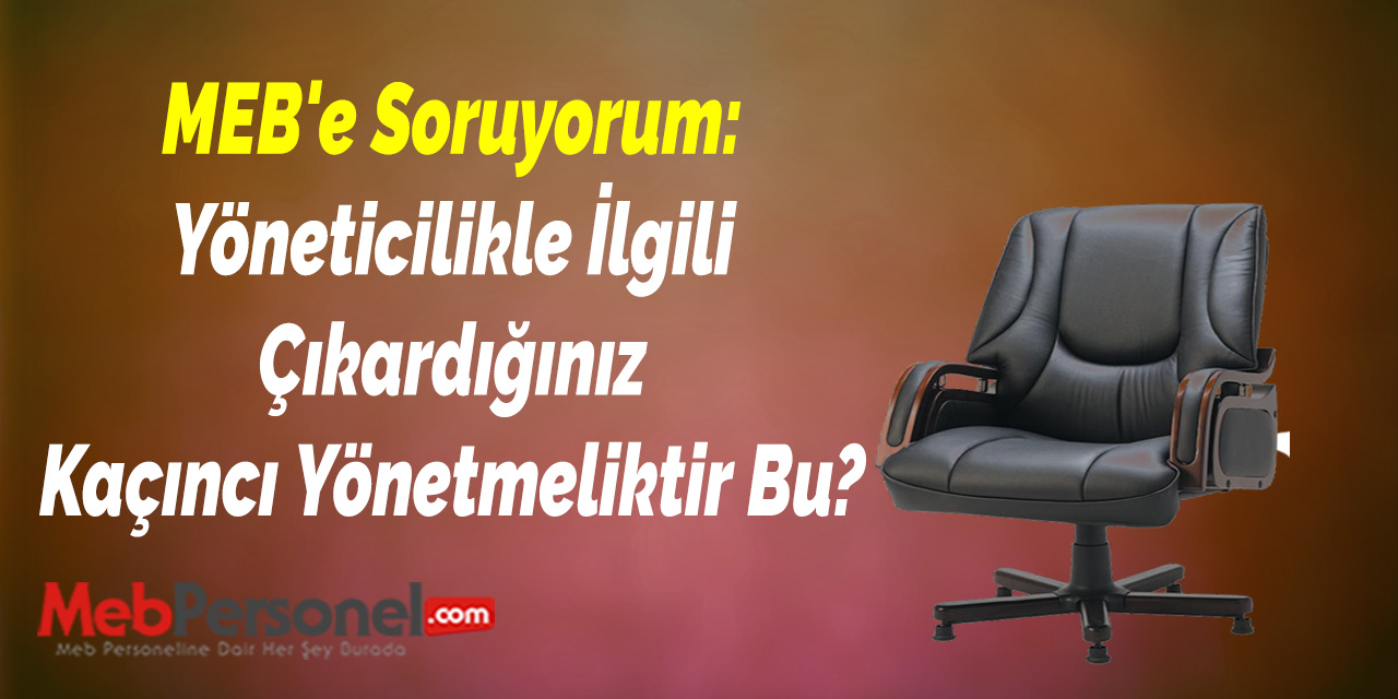 MEB'e Soruyorum: ''Yöneticilikle İlgili Çıkardığınız Kaçıncı Yönetmeliktir Bu?''