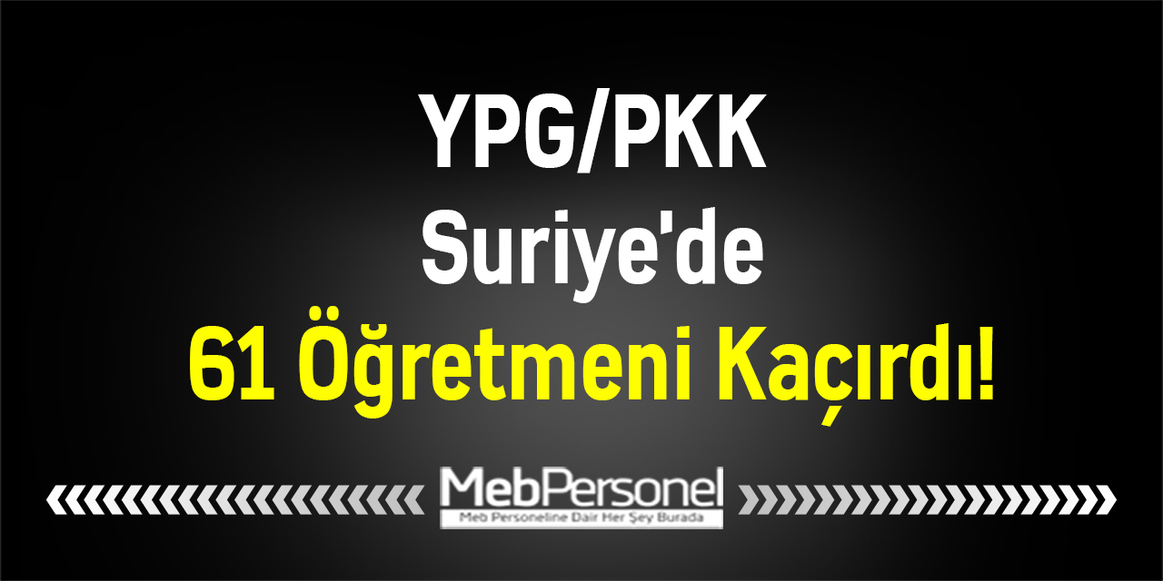YPG/PKK Suriye'de 61 Öğretmeni Kaçırdı!