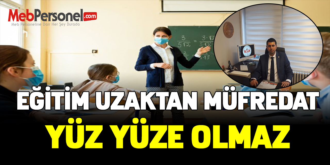 ÖĞRETİCİ: EĞİTİM UZAKTAN, MÜFREDAT YÜZ YÜZE OLMAZ!