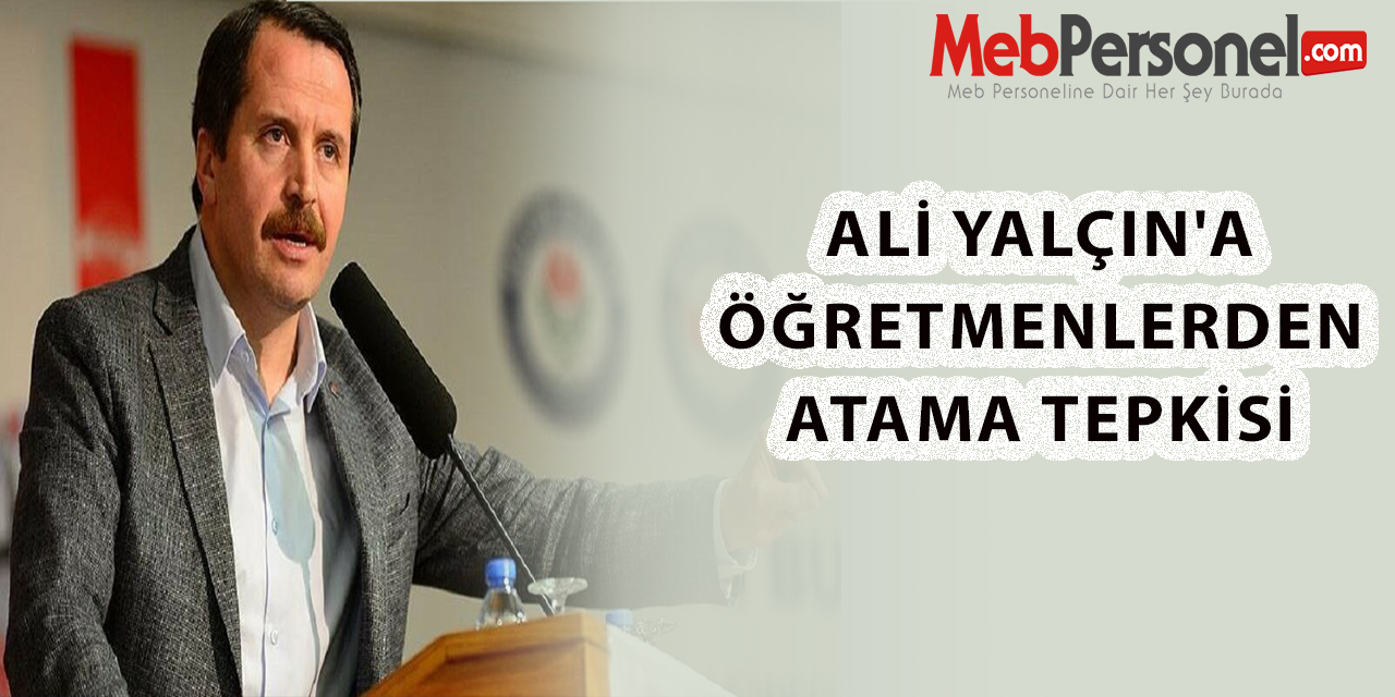 Ali Yalçın'a Öğretmenlerden Atama Tepkisi