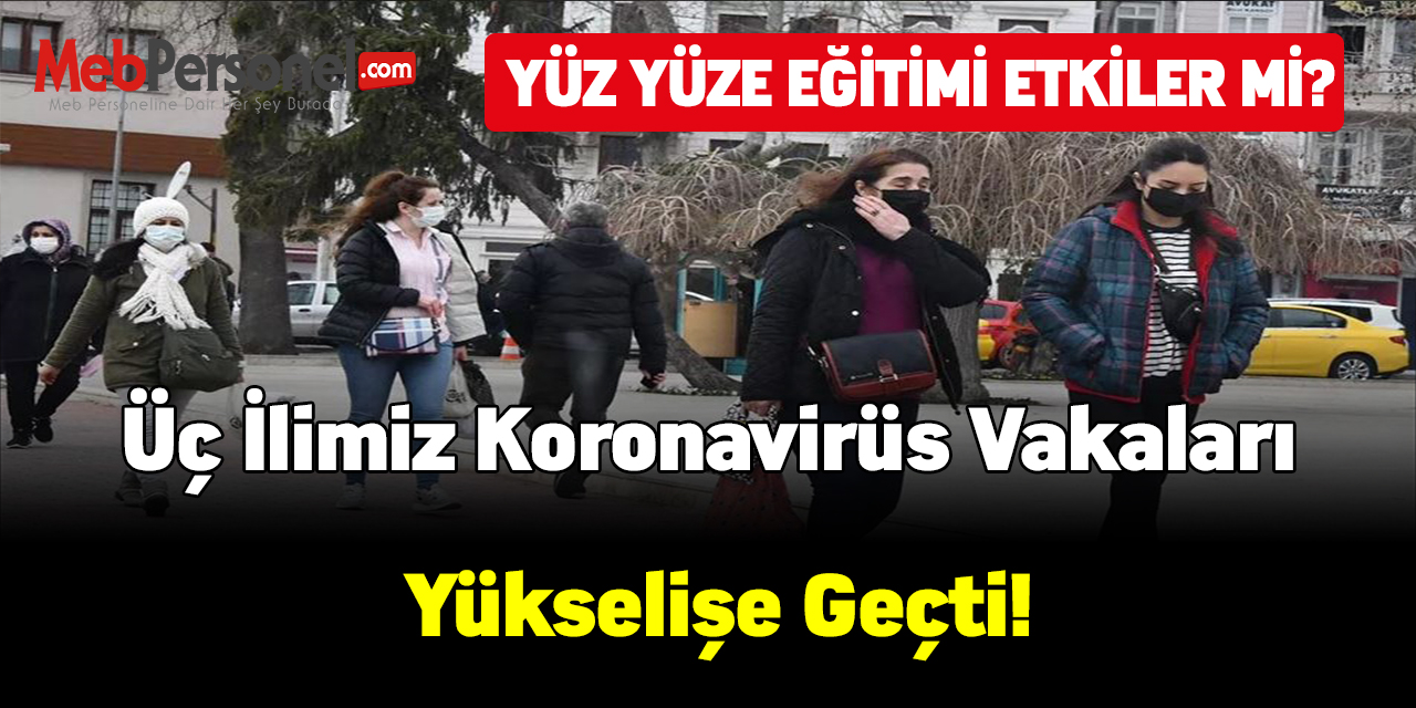 Üç ilimiz koronavirüs vakaları yükselişe geçti!