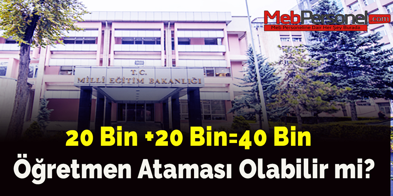 20 bin +20 bin=40 bin  öğretmen ataması olabilir mi?