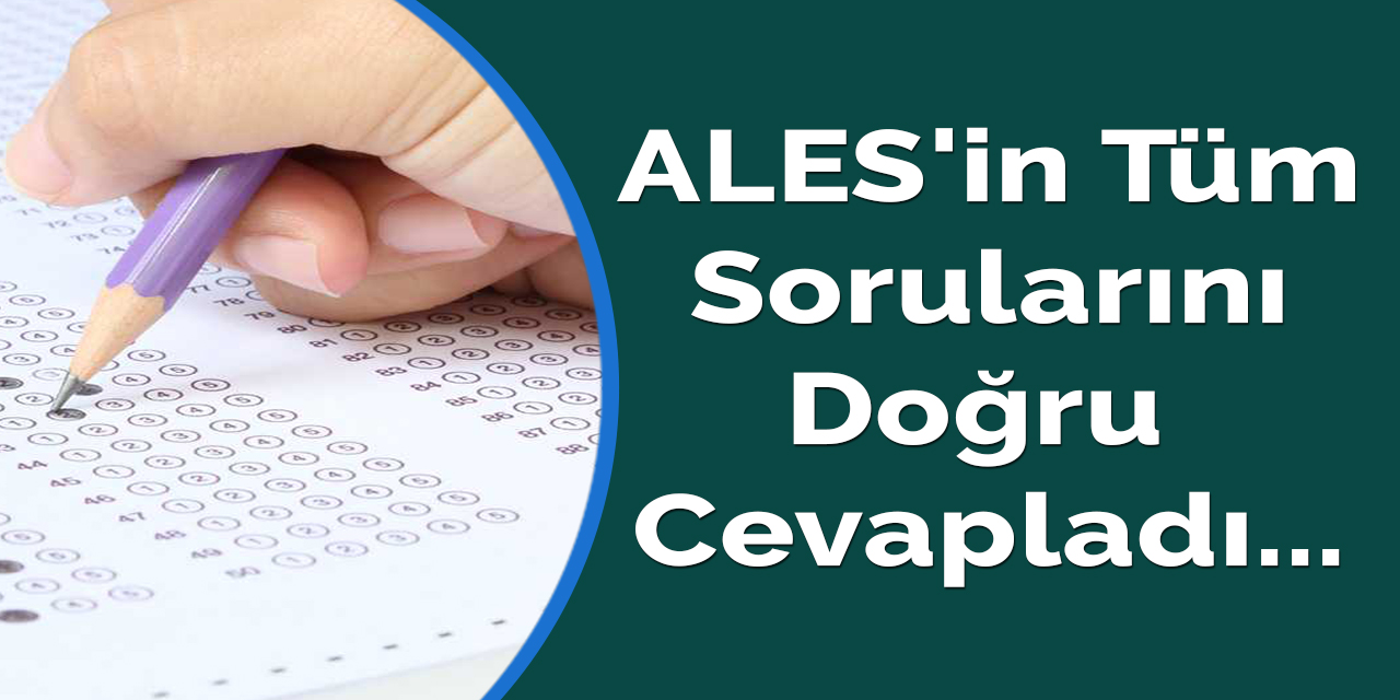 ALES'in tüm sorularını doğru cevapladı...