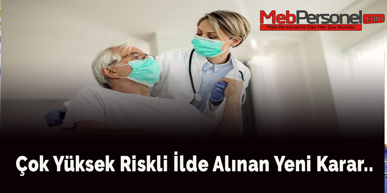 Çok yüksek riskli ilde alınan yeni karar..