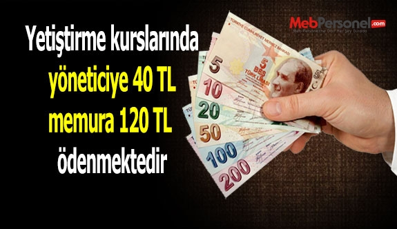 Yetiştirme kurslarında yöneticiye 40 TL memura 120 TL ödenmektedir