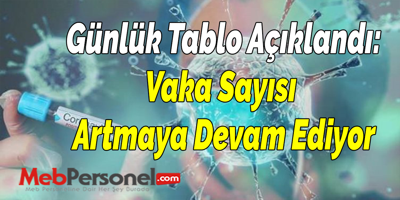 Günlük Tablo Açıklandı: Vaka Sayısı Artmaya Devam Ediyor