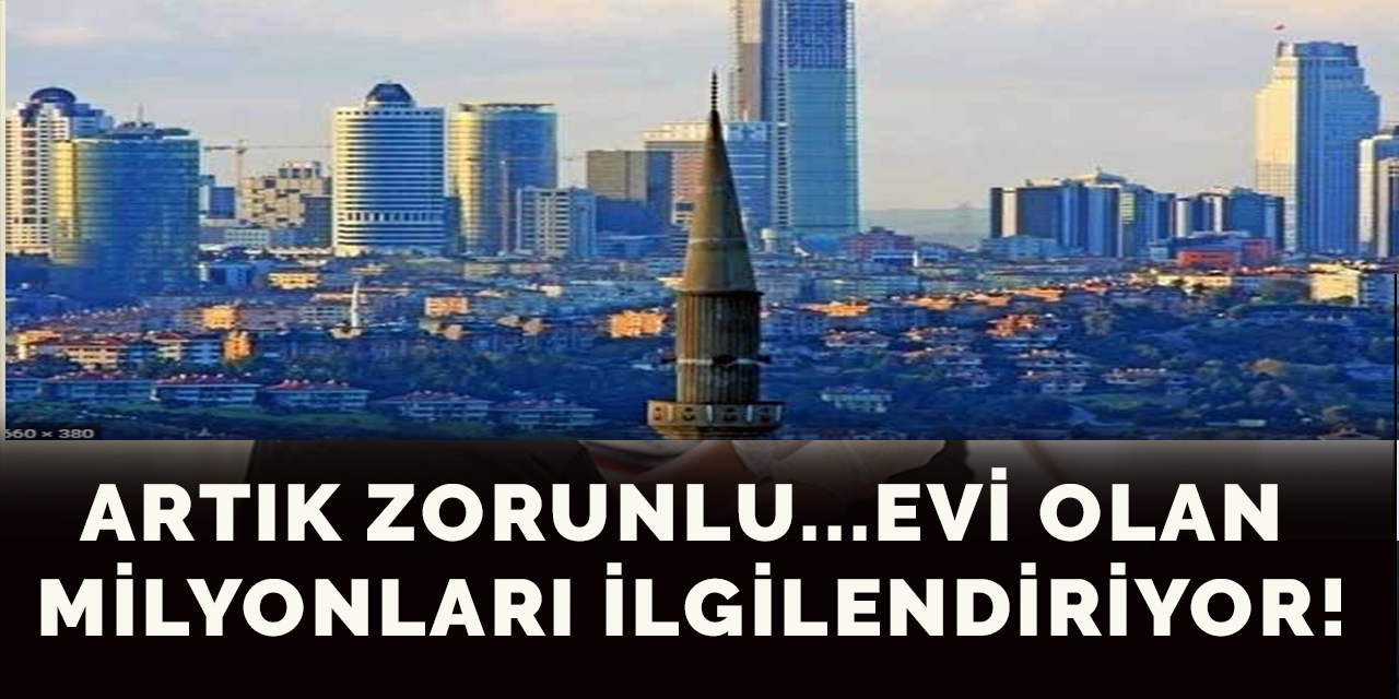 Artık Zorunlu...Evi Olan Milyonları İlgilendiriyor!