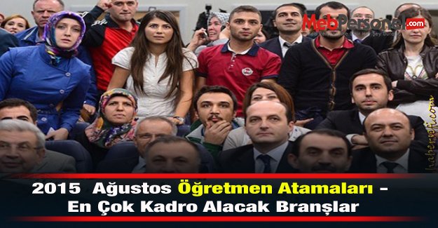 2015  Ağustos Öğretmen Atamaları - En Çok Kadro Alacak Branşlar