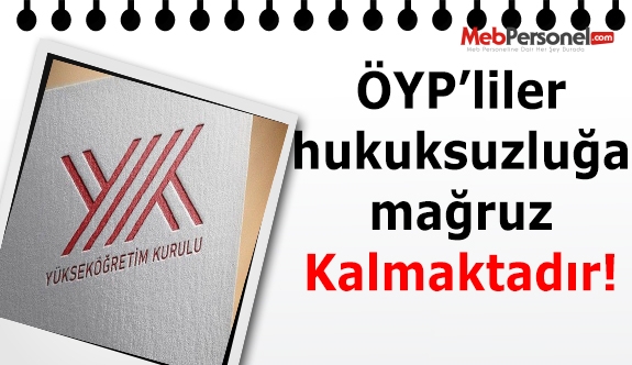 YÖK HANGİ KRİTERİ BELİRLERSE BELİRLESİN ÖYP’LİLER HUKUKSUZLUĞA MARUZ KALMAKTADIR!