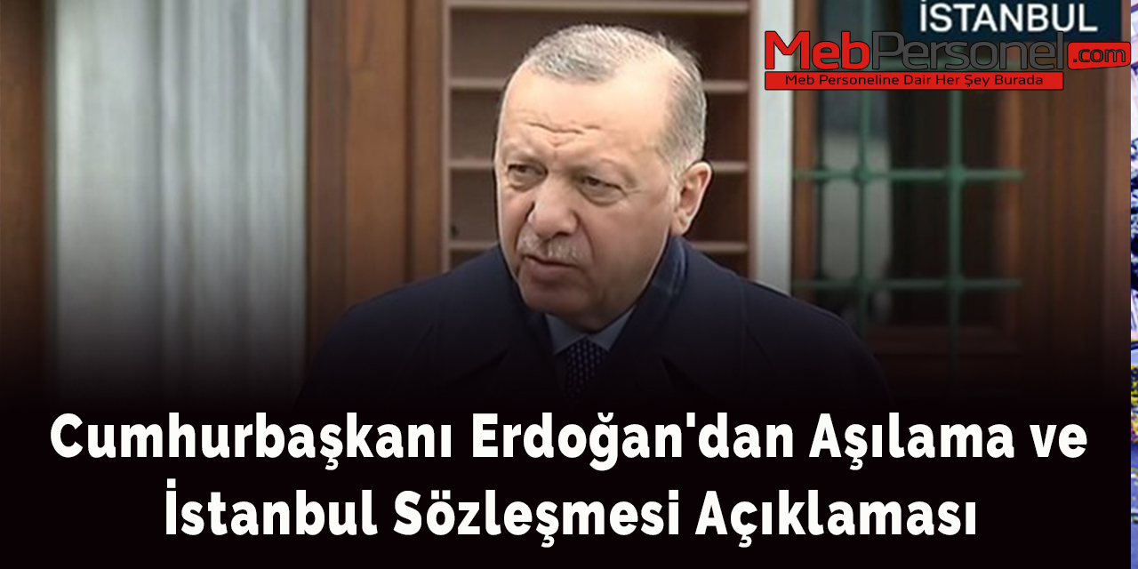 Cumhurbaşkanı Erdoğan'dan Aşılama ve İstanbul Sözleşmesi Açıklaması