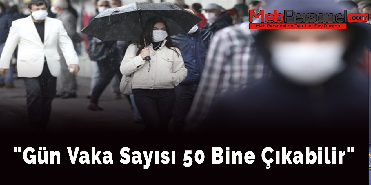 "Gün Vaka Sayısı 50 Bine Çıkabilir"