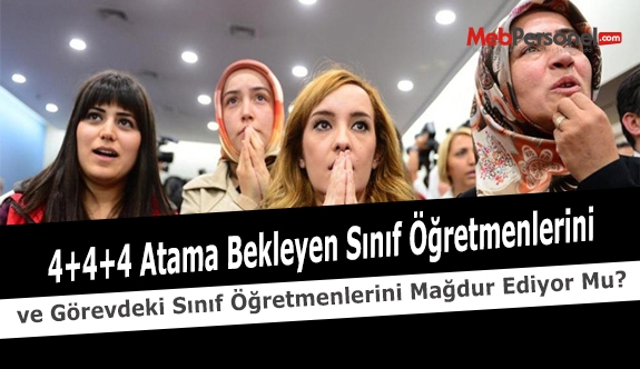 4+4+4 Atama Bekleyen Sınıf Öğretmenlerini ve Görevdeki Sınıf Öğretmenlerini Mağdur Ediyor Mu?
