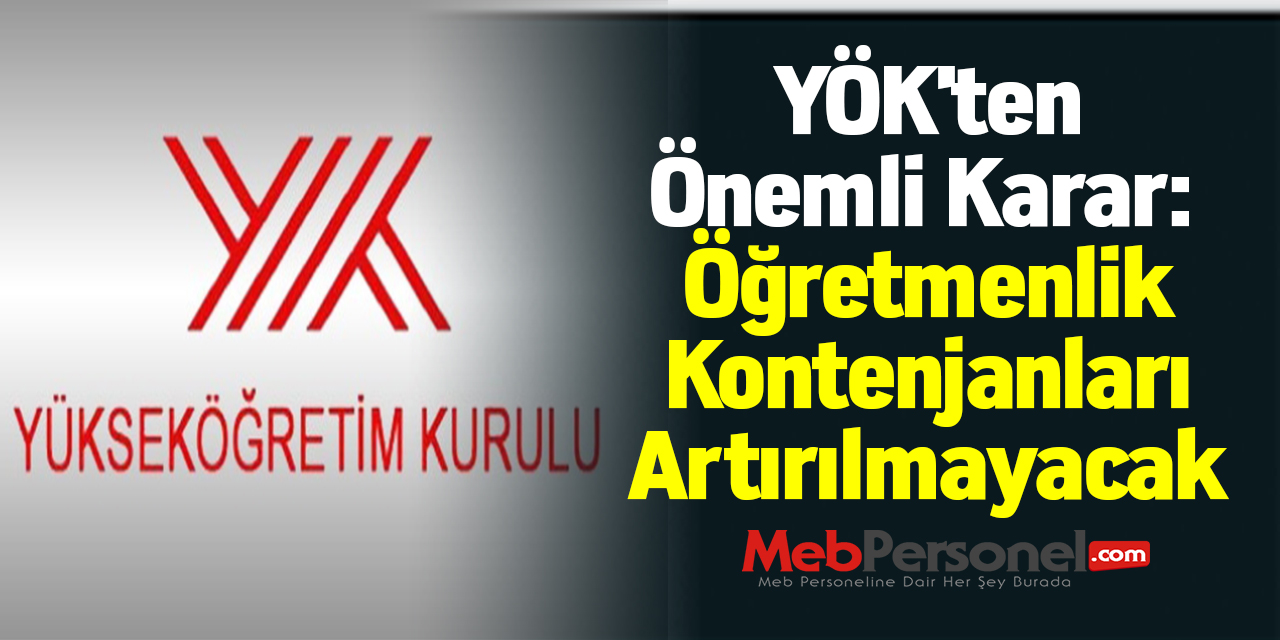 YÖK'ten Önemli Karar: ''Öğretmenlik Kontenjanları Artırılmayacak''