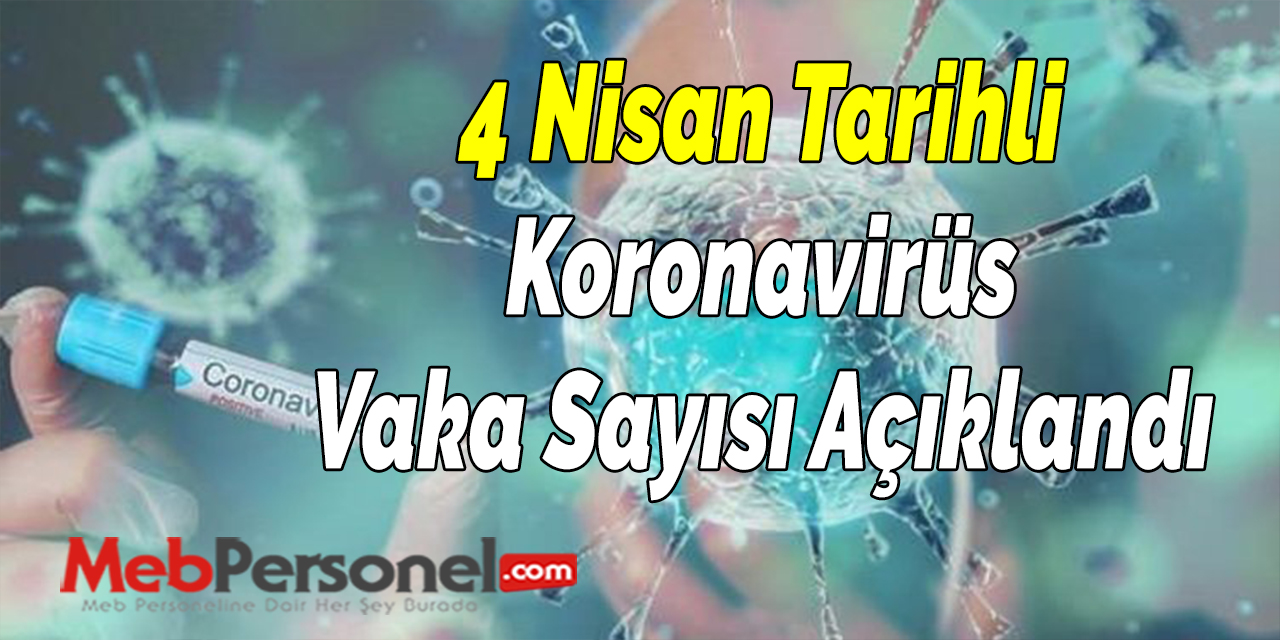 4 Nisan Tarihli Koronavirüs Vaka Sayısı Açıklandı