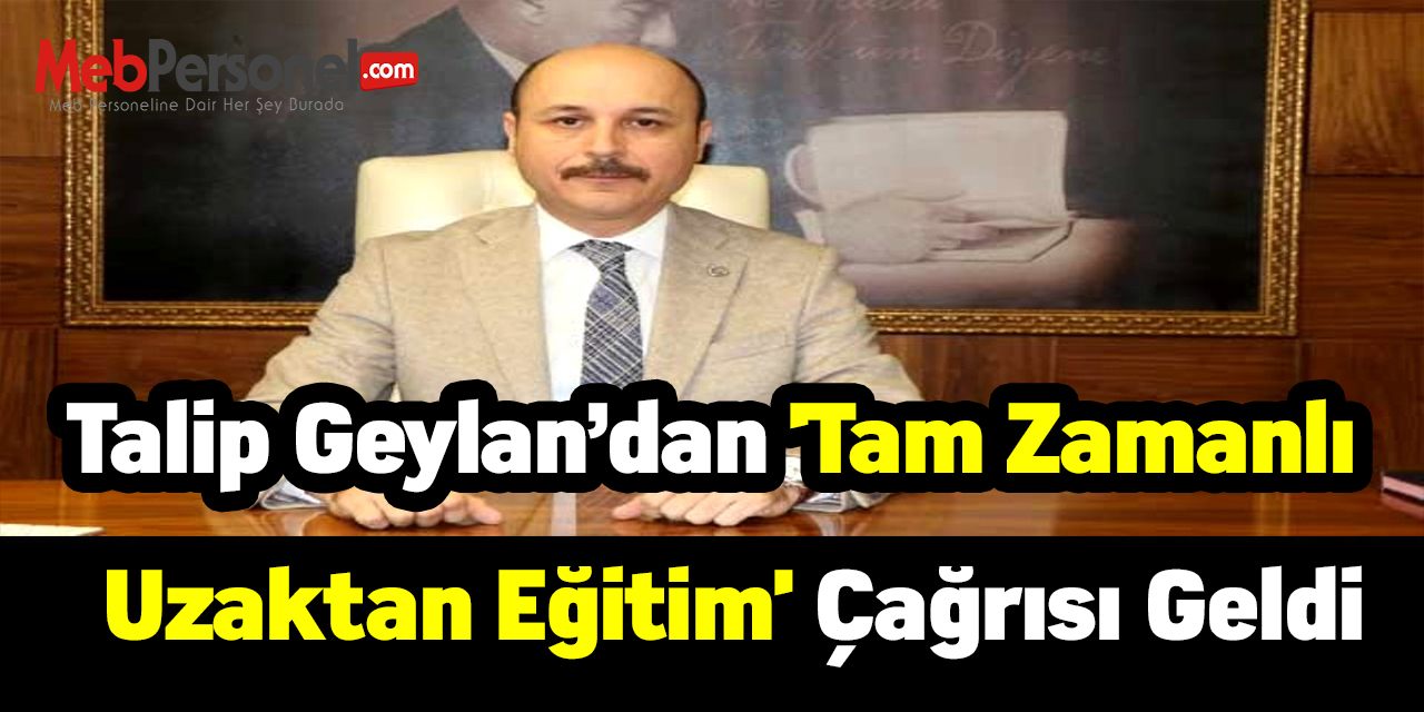 Talip Geylan’dan 'tam zamanlı uzaktan eğitim' çağrısı geldi