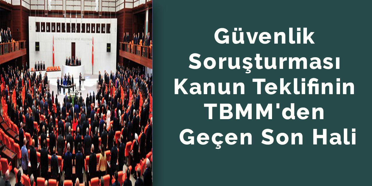 Güvenlik soruşturması kanun teklifinin TBMM'den geçen son hali