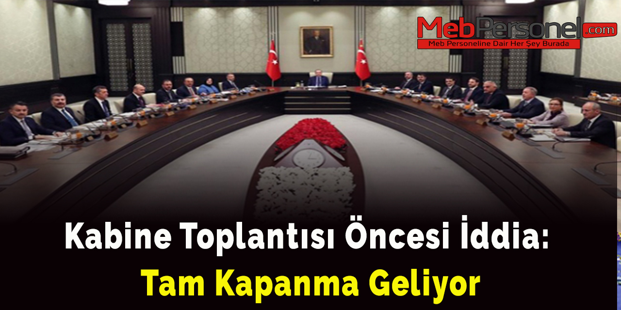 Kritik Kabine Toplantısı Öncesi İddia: Tam Kapanma Geliyor
