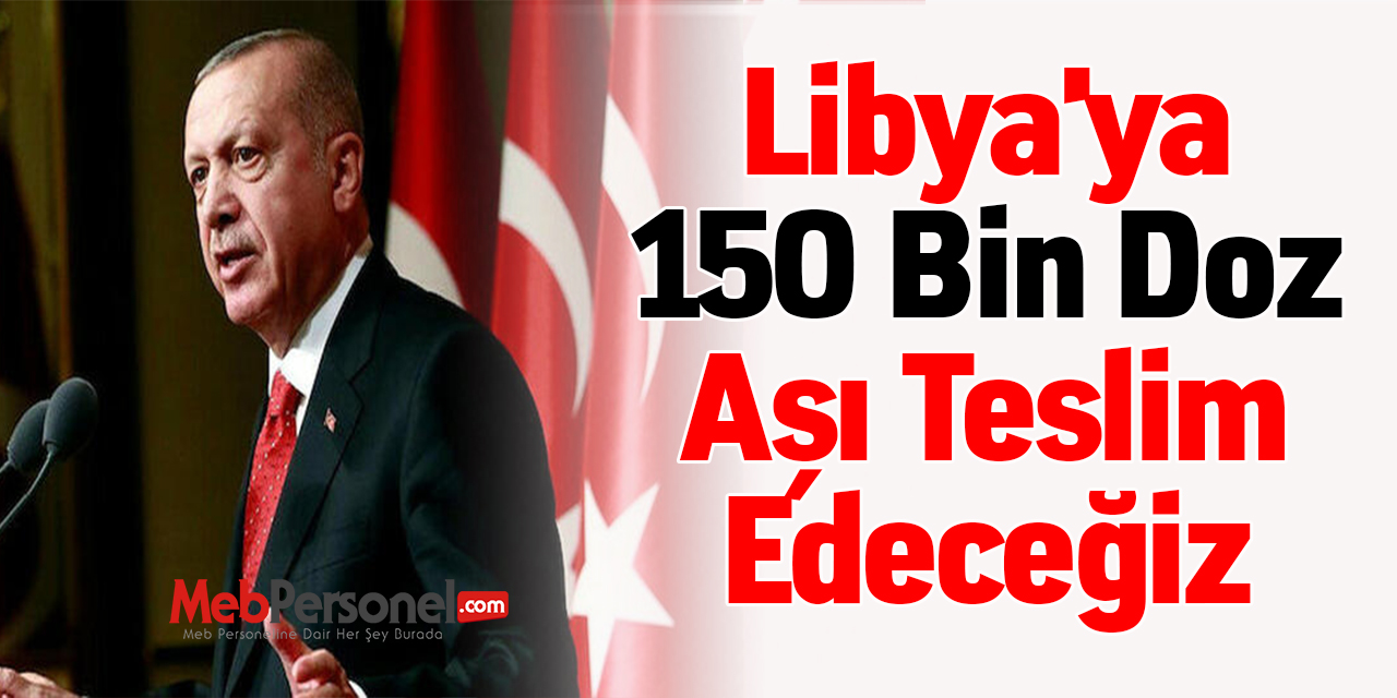 Libya'ya 150 Bin Doz Aşı Teslim Edeceğiz