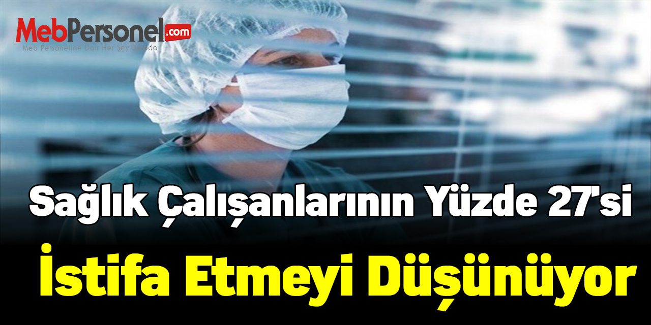 Sağlık çalışanlarının yüzde 27'si istifa etmeyi düşünüyor