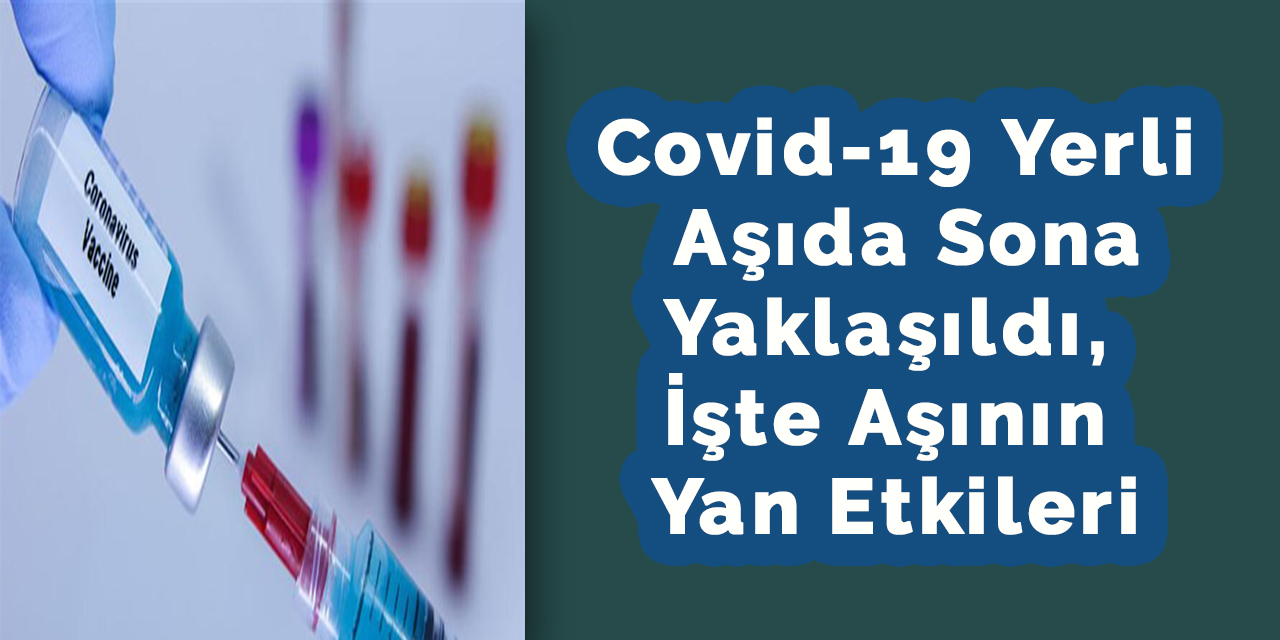 Yerli aşıda sona yaklaşıldı, işte aşının yan etkileri