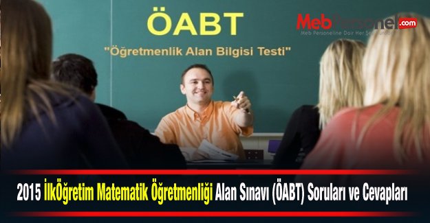 2015 İlköğretim Matematik Öğretmenliği Alan Sınavı (ÖABT) Soruları ve Cevapları