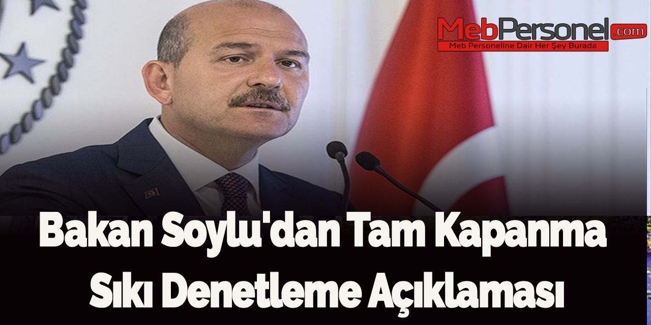 Bakan Soylu'dan Tam Kapanma Sıkı Denetleme Açıklaması