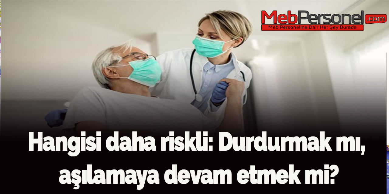 Hangisi daha riskli: Durdurmak mı, aşılamaya devam etmek mi?