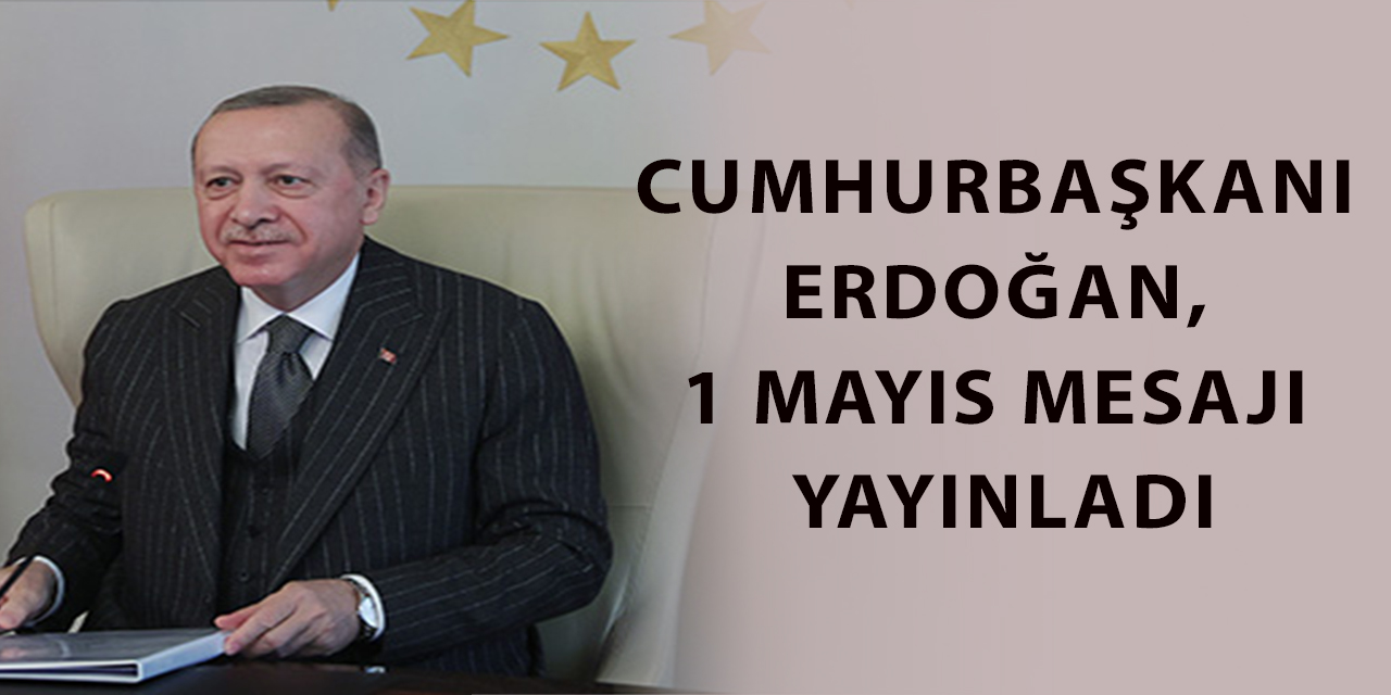Cumhurbaşkanı Erdoğan, 1 Mayıs mesajı yayınladı