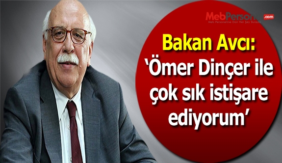 Bakan Avcı: Ömer Dinçer ile çok sık istişare ediyorum