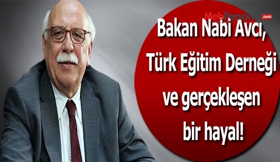 Bakan Nabi Avcı, Türk Eğitim Derneği ve gerçekleşen bir hayal!