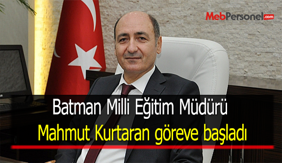 Batman Milli Eğitim Müdürü Mahmut Kurtaran göreve başladı