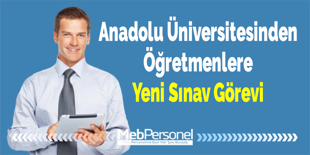 Anadolu Üniversitesinden Öğretmenlere Yeni Sınav Görevi