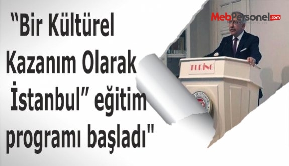 “Bir Kültürel Kazanım Olarak İstanbul” eğitim programı başladı"