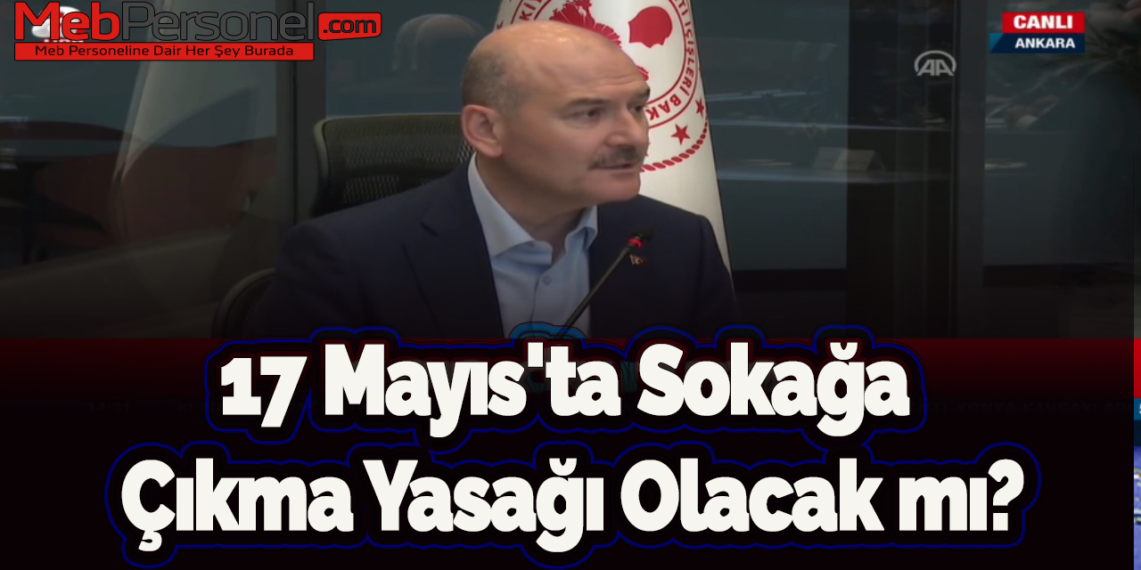 17 Mayıs'ta sokağa çıkma yasağı olacak mı?