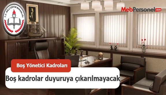 Boş yönetici kadroları duyuruya çıkarılmayacak