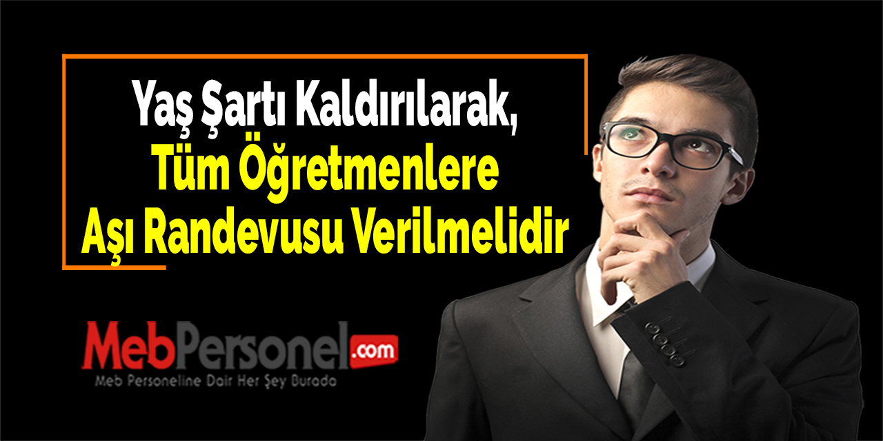 Yaş Şartı Kaldırılarak, Tüm Öğretmenlere Aşı Randevusu Verilmelidir