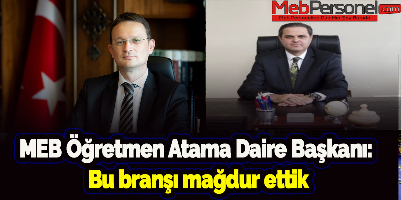 MEB Öğretmen Atama Daire Başkanı: Bu branşı mağdur ettik