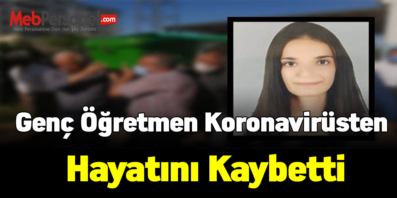Genç öğretmen koronavirüsten hayatını kaybetti