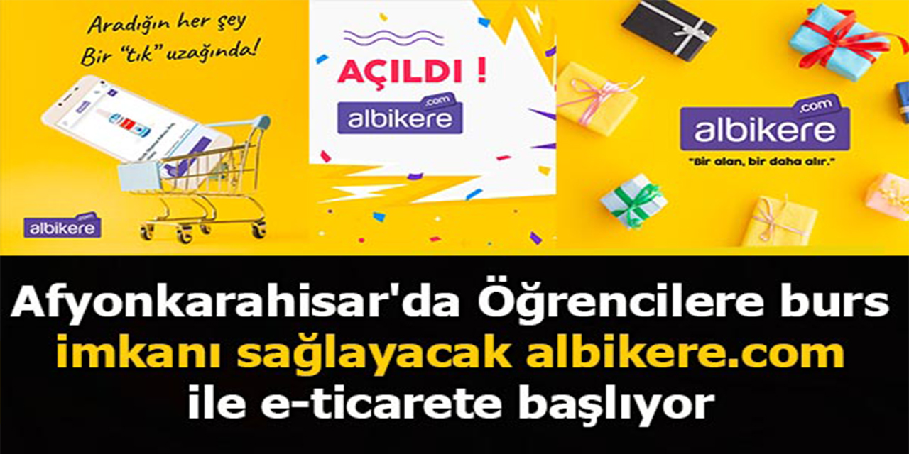 Afyonkarahisar'da Öğrencilere burs imkanı sağlayacak albikere.com ile e-ticarete başlıyor.