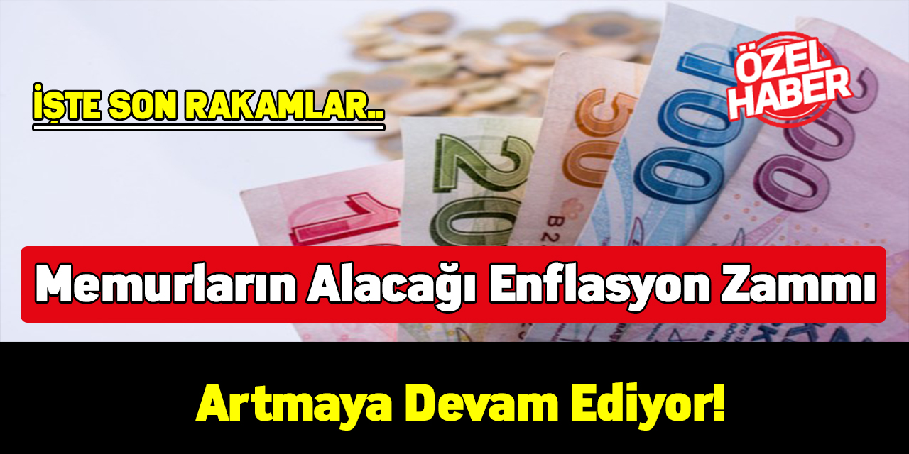 Memurların alacağı enflasyon zammı artmaya devam ediyor! İşte son rakamlar