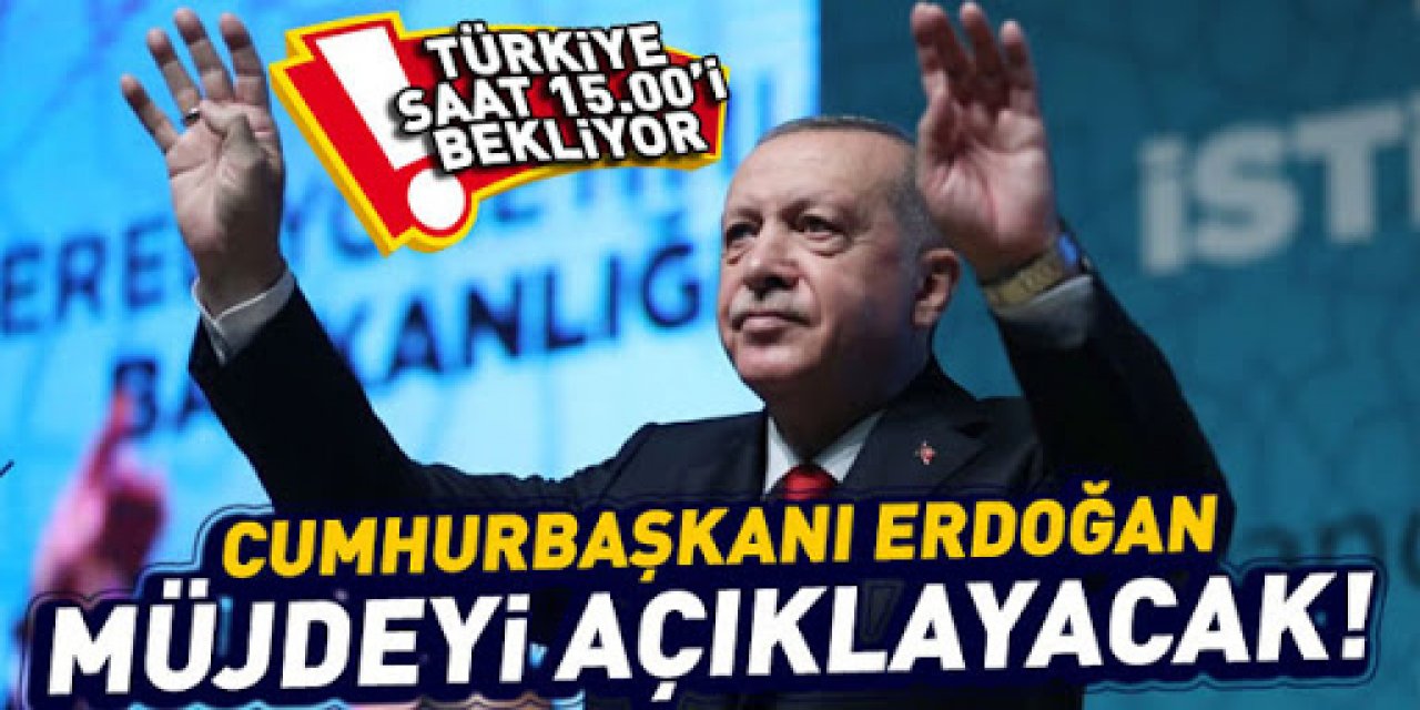 Cumhurbaşkanı Erdoğan, müjdeyi açıklayacak