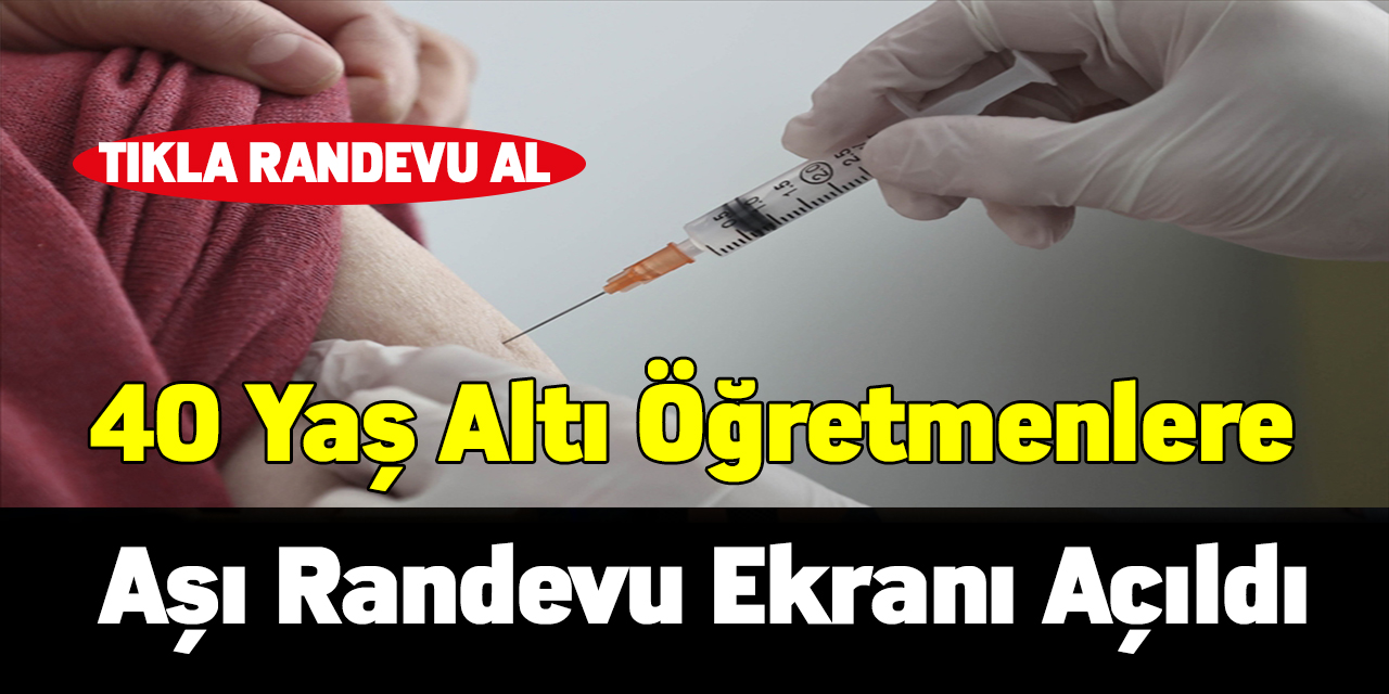 40 Yaş Altı Öğretmenlere Aşı Randevu Ekranı Açıldı