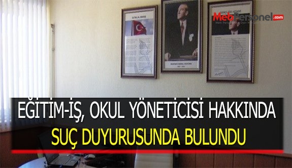 EĞİTİM-İŞ, OKUL YÖNETİCİSİ HAKKINDA SUÇ DUYURUSUNDA BULUNDU