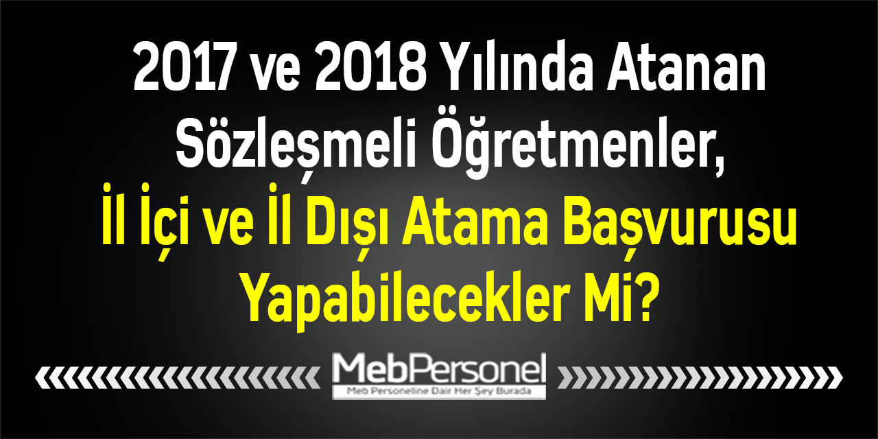 2017 ve 2018 Yılında Atanan Sözleşmeli Öğretmenler, İl İçi ve İl Dışı Atama Başvurusu Yapabilecekler Mi?