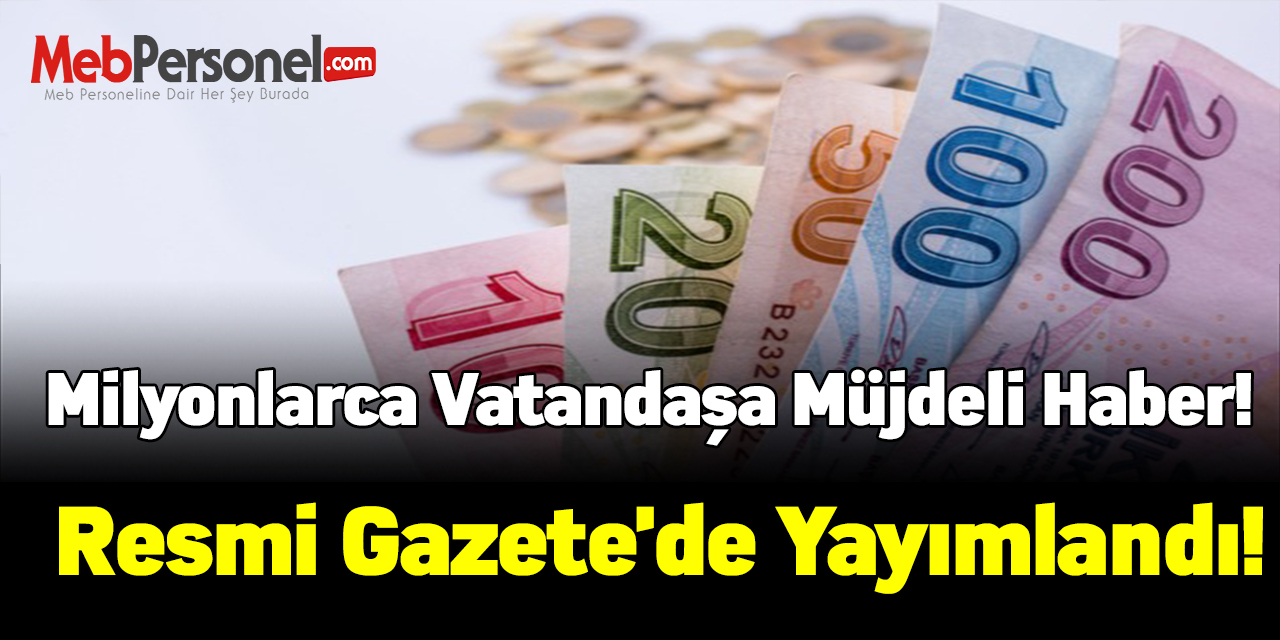 Milyonlarca vatandaşa müjdeli haber! Resmi Gazete'de yayımlandı!