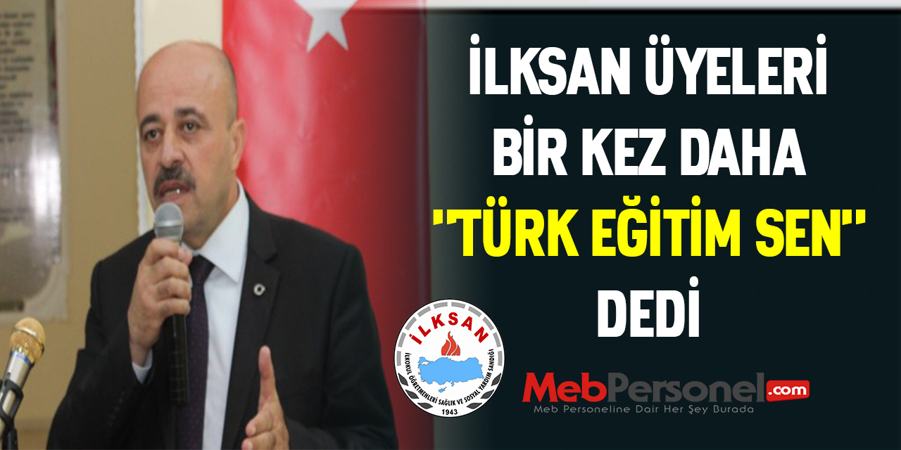 MUSA AKKAŞ: İLKSAN ÜYELERİ BİR KEZ DAHA "TÜRK EĞİTİM SEN" DEDİ