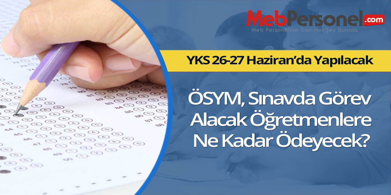 YKS'de Görev Alacak Öğretmenlere Ne Kadar Ücret Ödenecek?