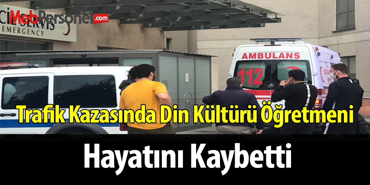 Trafik kazasında din kültürü öğretmeni hayatını kaybetti
