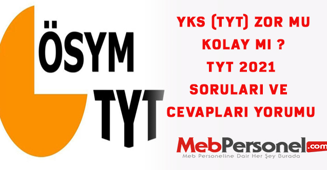 YKS (TYT) Zor mu Kolay mı ? TYT 2021 Soruları ve cevapları yorumu